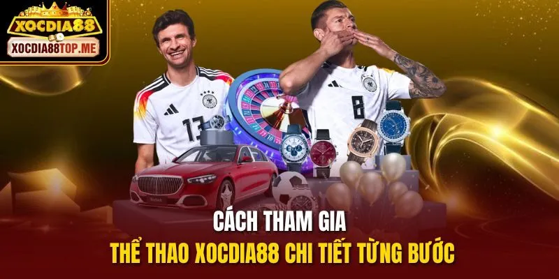 Cách tham gia thể thao xocdia88 chi tiết từng bước
