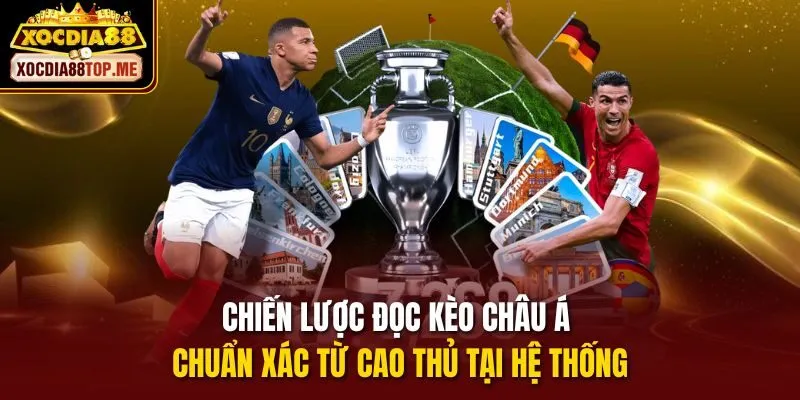 Chiến lược đọc kèo Châu Á chuẩn xác từ cao thủ tại hệ thống