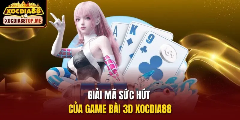 Giải mã sức hút của game bài 3D xocdia88