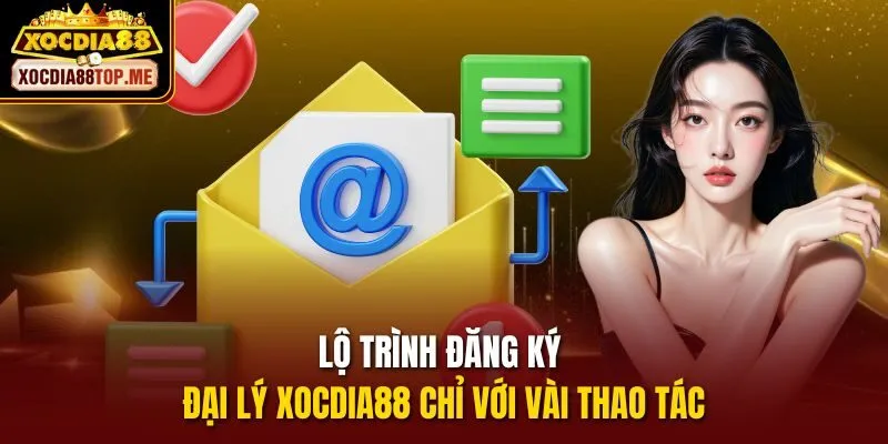 Lộ trình đăng ký đại lý xocdia88 chỉ với vài thao tác