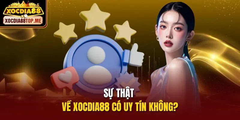 Sự thật về xocdia88 có uy tín không?